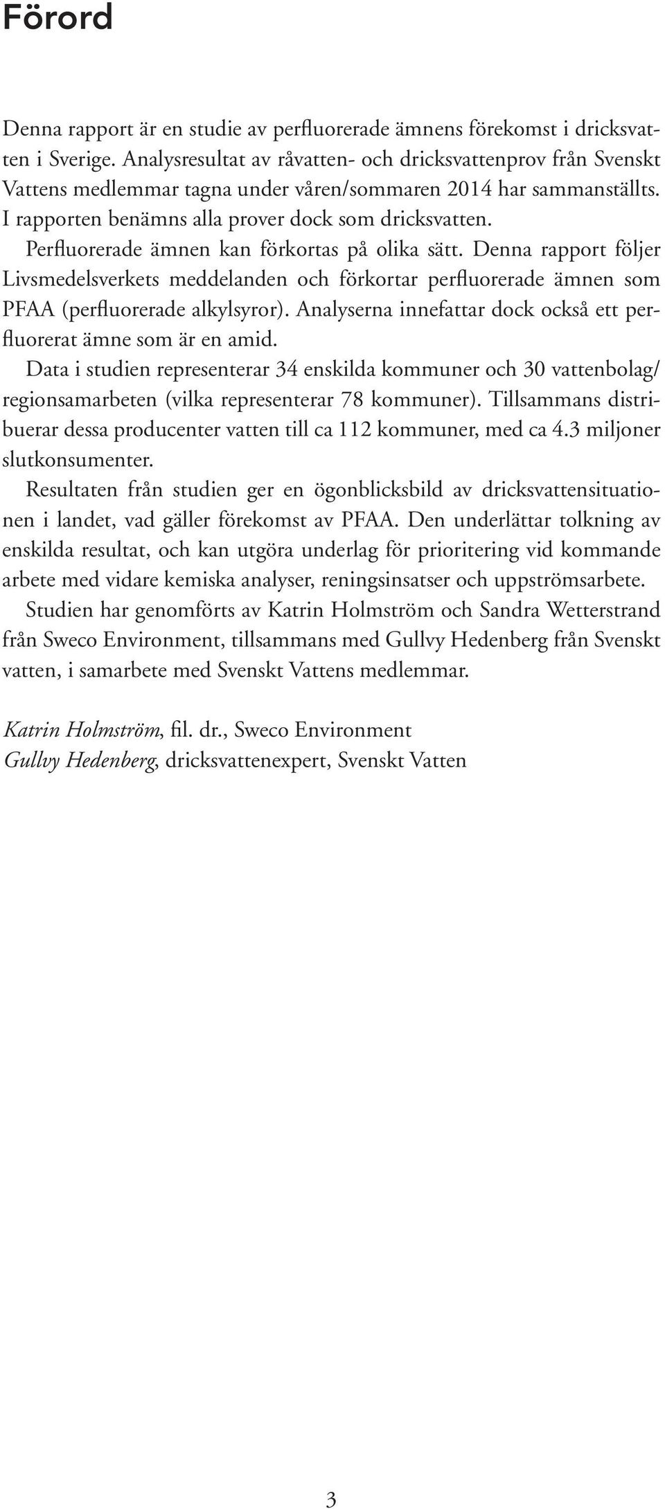 Perfluorerade ämnen kan förkortas på olika sätt. Denna rapport följer Livsmedelsverkets meddelanden och förkortar perfluorerade ämnen som PFAA (perfluorerade alkylsyror).