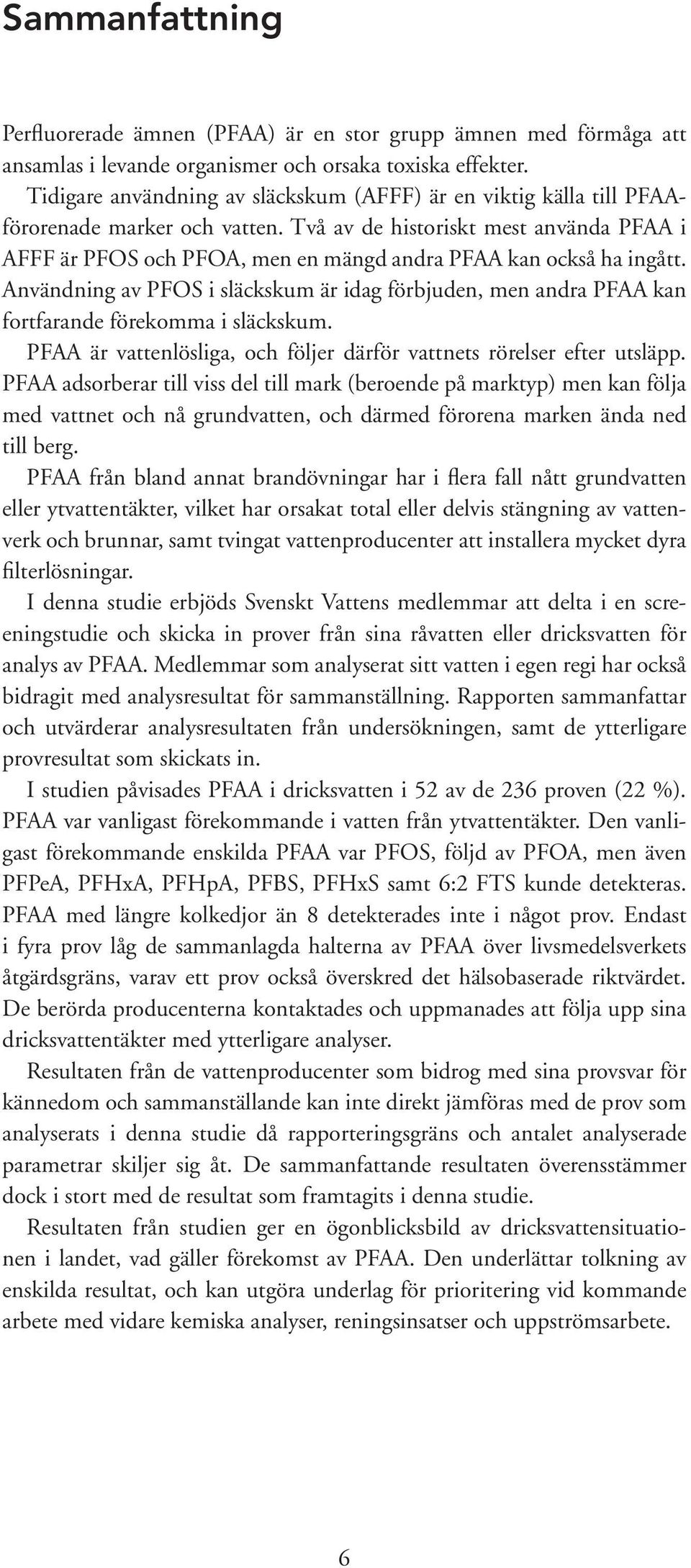 Två av de historiskt mest använda PFAA i AFFF är PFOS och PFOA, men en mängd andra PFAA kan också ha ingått.