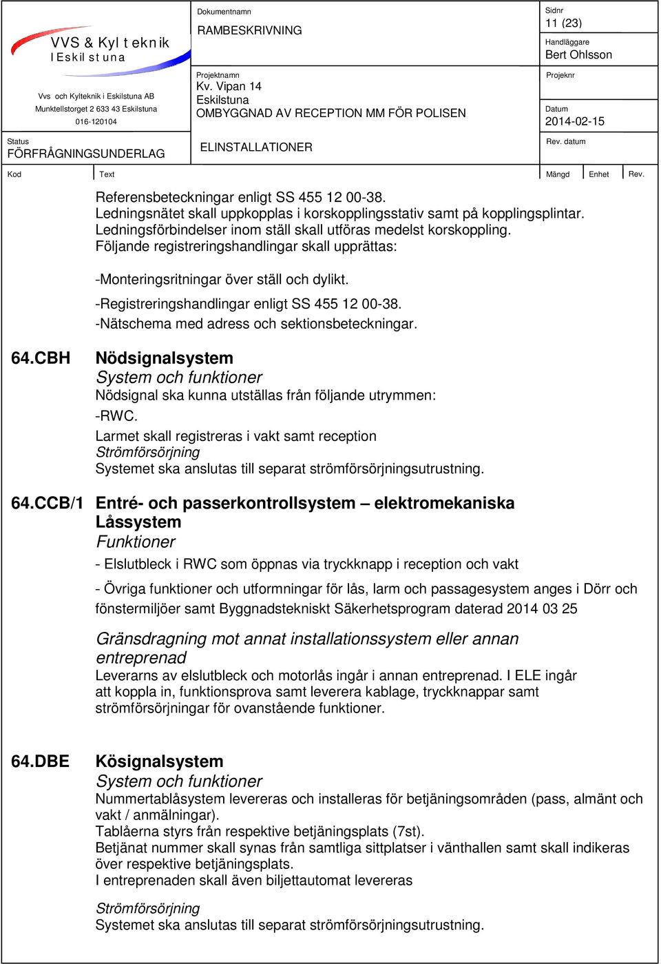 -Registreringshandlingar enligt SS 455 12 00-38. -Nätschema med adress och sektionsbeteckningar. 64.