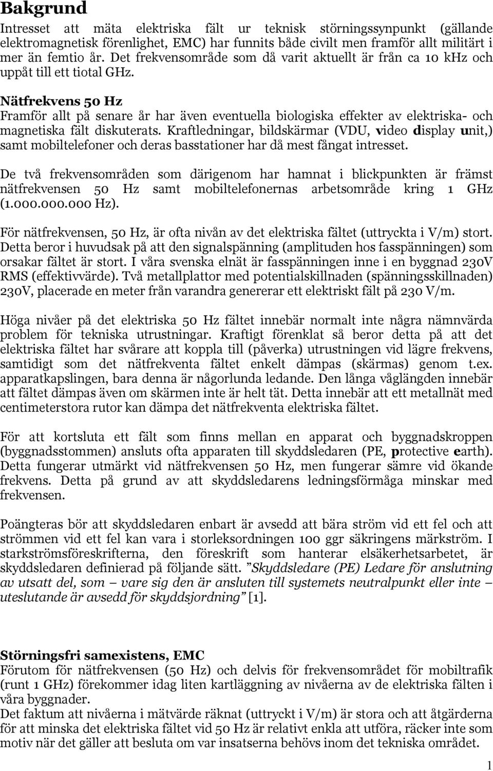 Nätfrekvens 50 Hz Framför allt på senare år har även eventuella biologiska effekter av elektriska- och magnetiska fält diskuterats.
