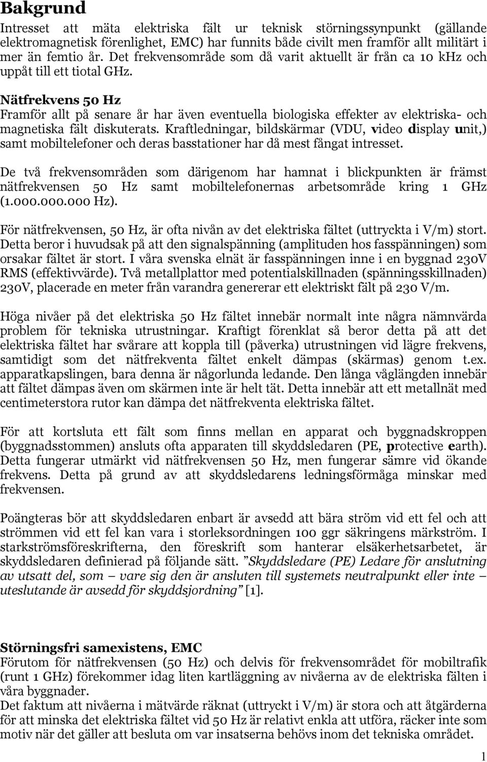 Nätfrekvens 50 Hz Framför allt på senare år har även eventuella biologiska effekter av elektriska- och magnetiska fält diskuterats.