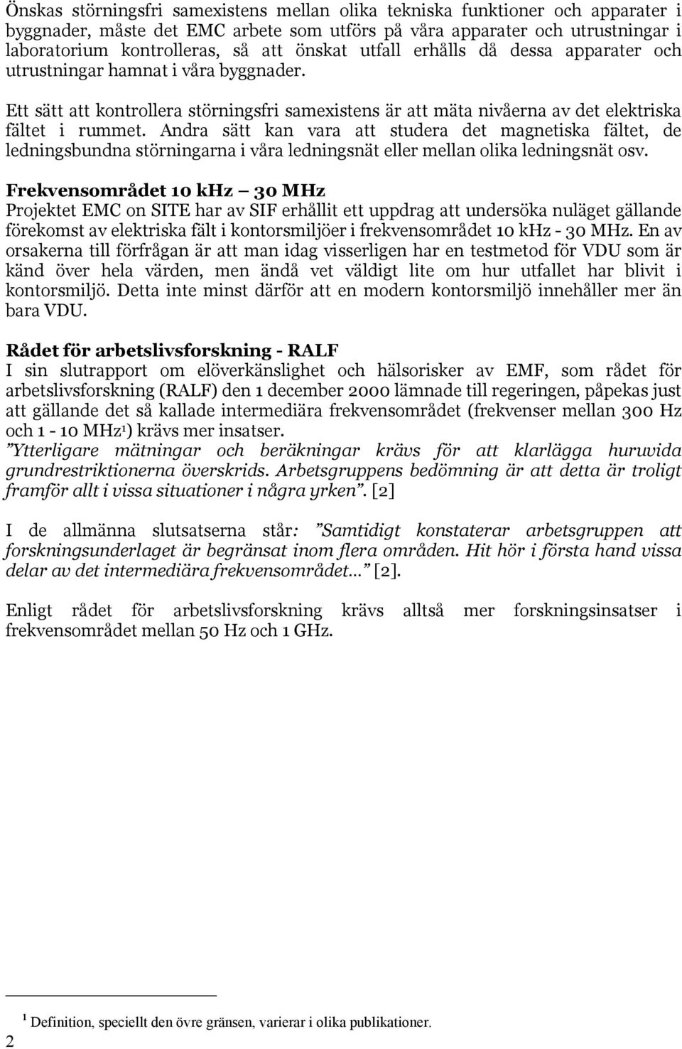 Andra sätt kan vara att studera det magnetiska fältet, de ledningsbundna störningarna i våra ledningsnät eller mellan olika ledningsnät osv.