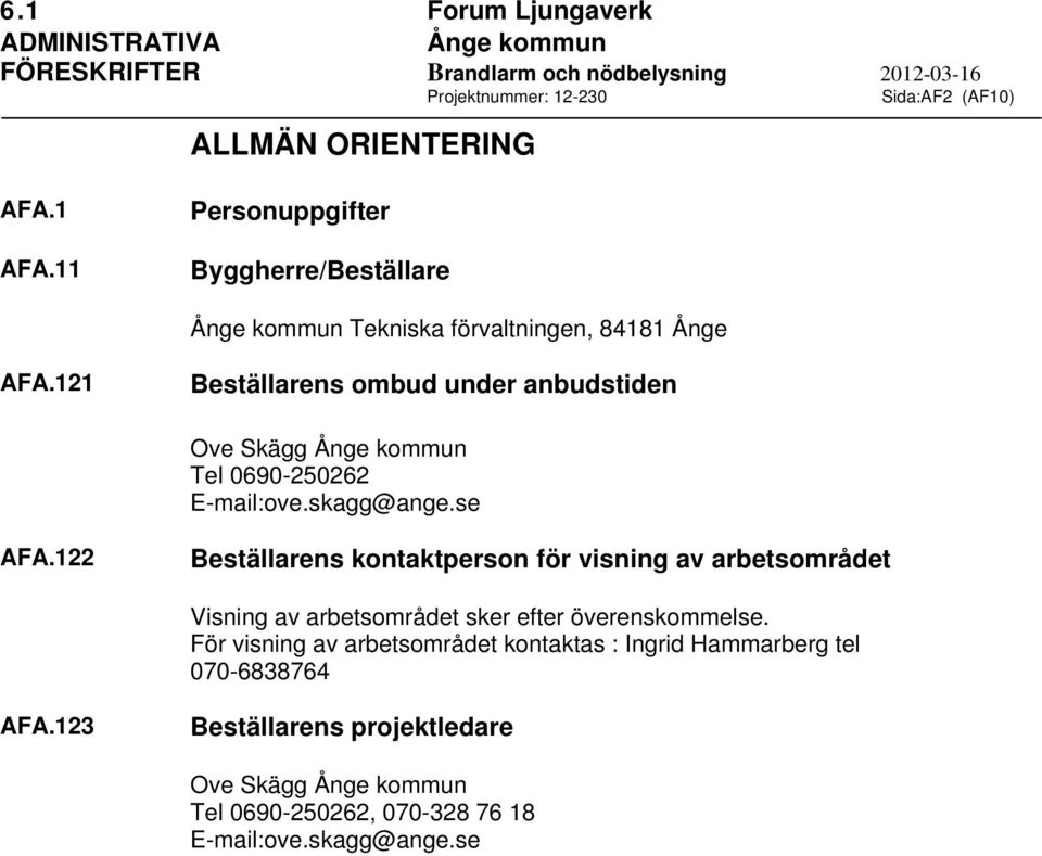 121 Beställarens ombud under anbudstiden Ove Skägg Ånge kommun Tel 0690-250262 E-mail:ove.skagg@ange.se AFA.