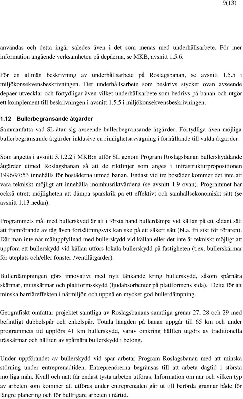 Det underhållsarbete som beskrivs stycket ovan avseende depåer utvecklar och förtydligar även vilket underhållsarbete som bedrivs på banan och utgör ett komplement till beskrivningen i avsnitt 1.5.