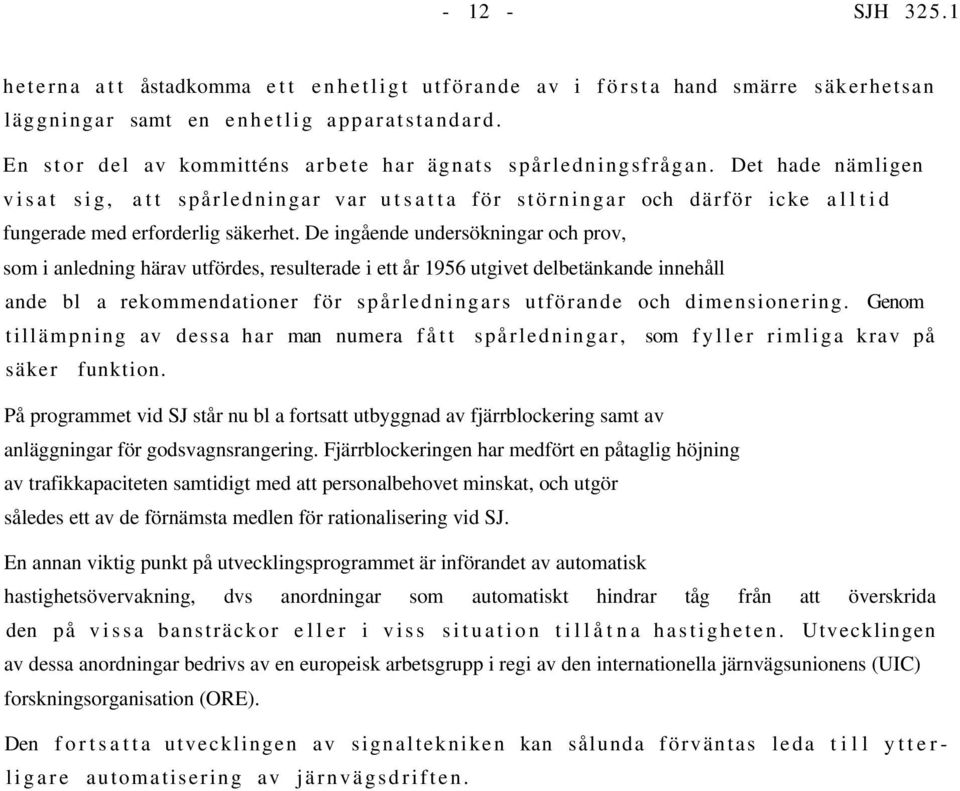 De ingående undersökningar och prov, som i anledning härav utfördes, resulterade i ett år 1956 utgivet delbetänkande innehåll ande bl a rekommendationer för spårledningars utförande och