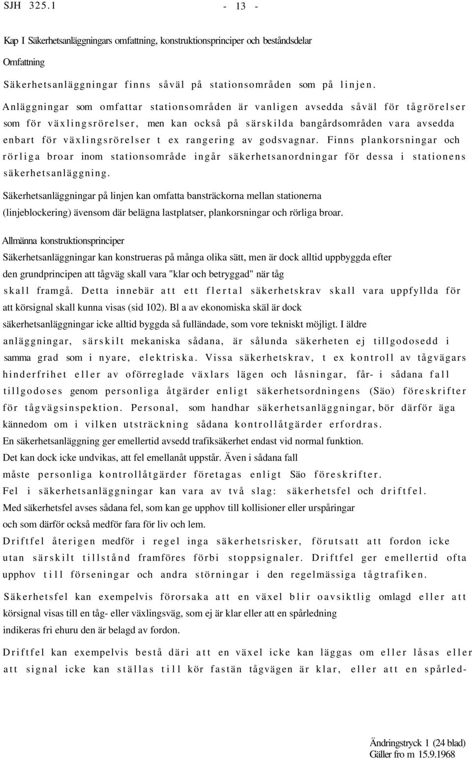 rangering av godsvagnar. Finns plankorsningar och rörliga broar inom stationsområde ingår säkerhetsanordningar för dessa i stationens säkerhetsanläggning.