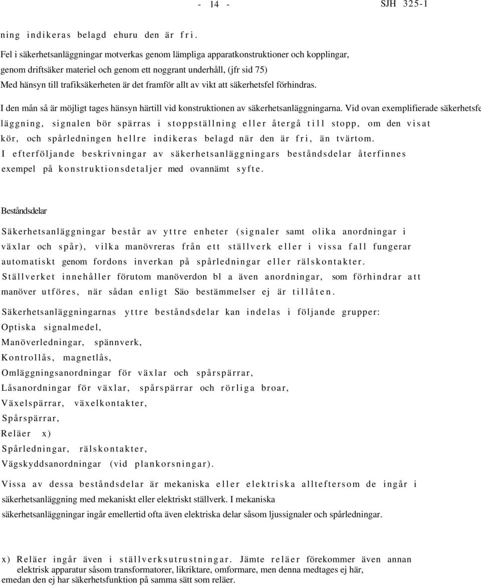 det framför allt av vikt att säkerhetsfel förhindras. I den mån så är möjligt tages hänsyn härtill vid konstruktionen av säkerhetsanläggningarna.