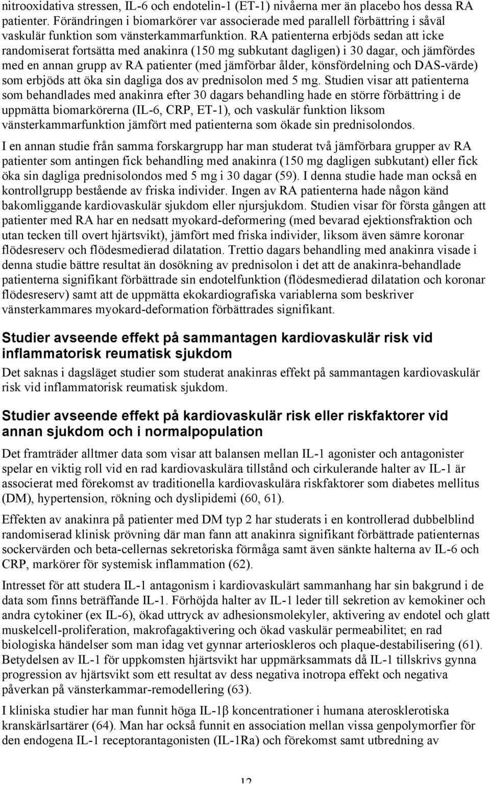 RA patienterna erbjöds sedan att icke randomiserat fortsätta med anakinra (150 mg subkutant dagligen) i 30 dagar, och jämfördes med en annan grupp av RA patienter (med jämförbar ålder, könsfördelning