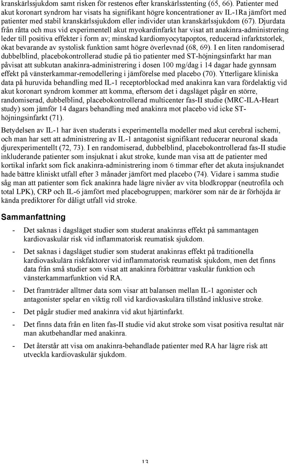Djurdata från råtta och mus vid experimentell akut myokardinfarkt har visat att anakinra-administrering leder till positiva effekter i form av; minskad kardiomyocytapoptos, reducerad infarktstorlek,