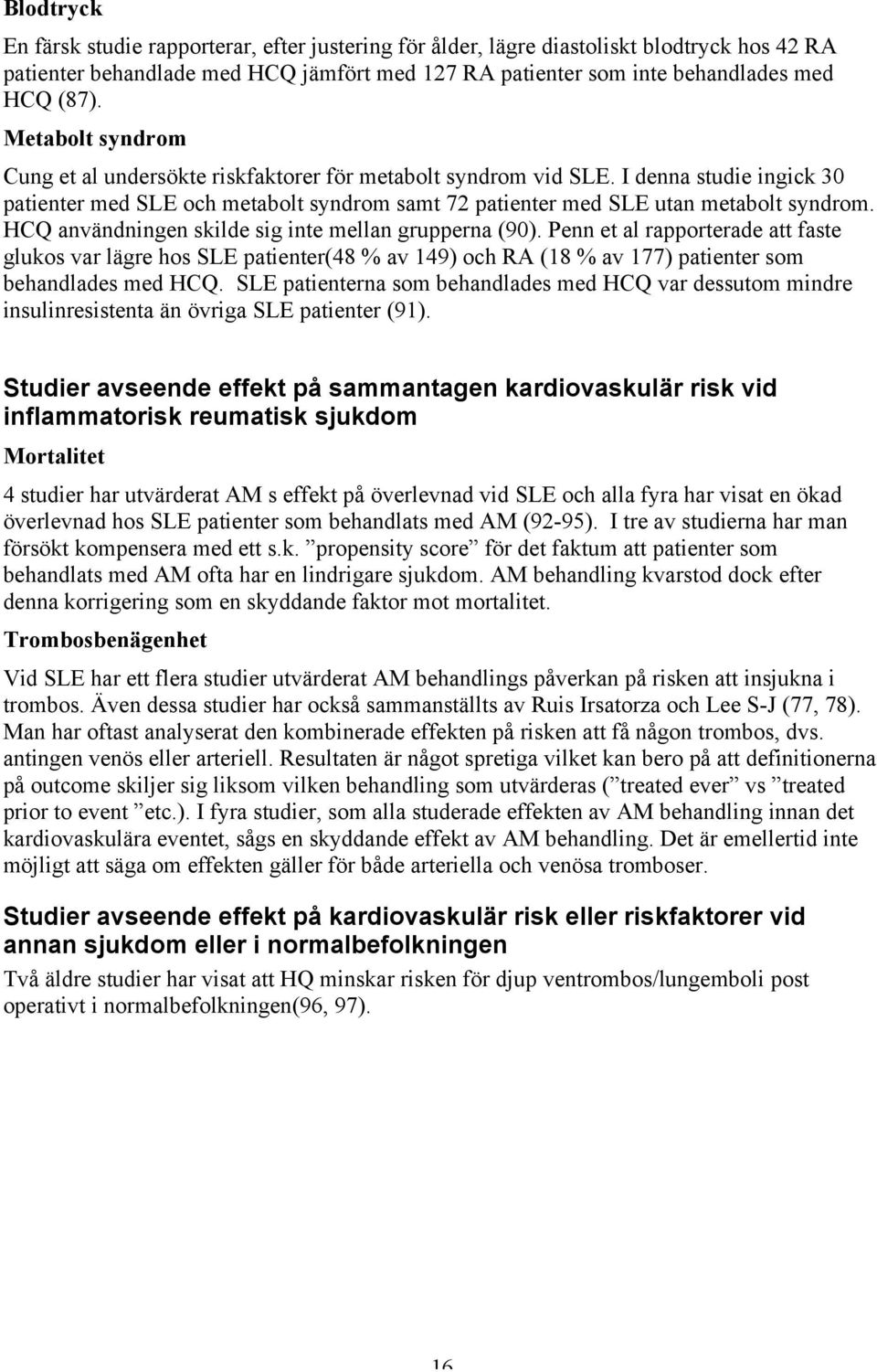 HCQ användningen skilde sig inte mellan grupperna (90). Penn et al rapporterade att faste glukos var lägre hos SLE patienter(48 % av 149) och RA (18 % av 177) patienter som behandlades med HCQ.