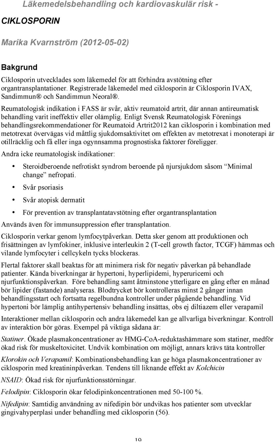 Reumatologisk indikation i FASS är svår, aktiv reumatoid artrit, där annan antireumatisk behandling varit ineffektiv eller olämplig.