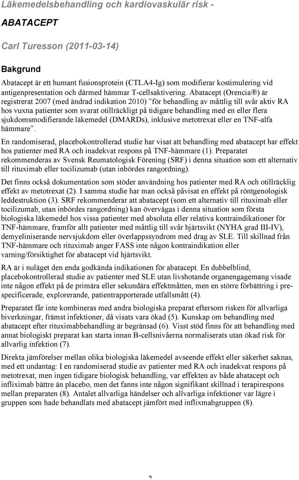 Abatacept (Orencia ) är registrerat 2007 (med ändrad indikation 2010) för behandling av måttlig till svår aktiv RA hos vuxna patienter som svarat otillräckligt på tidigare behandling med en eller