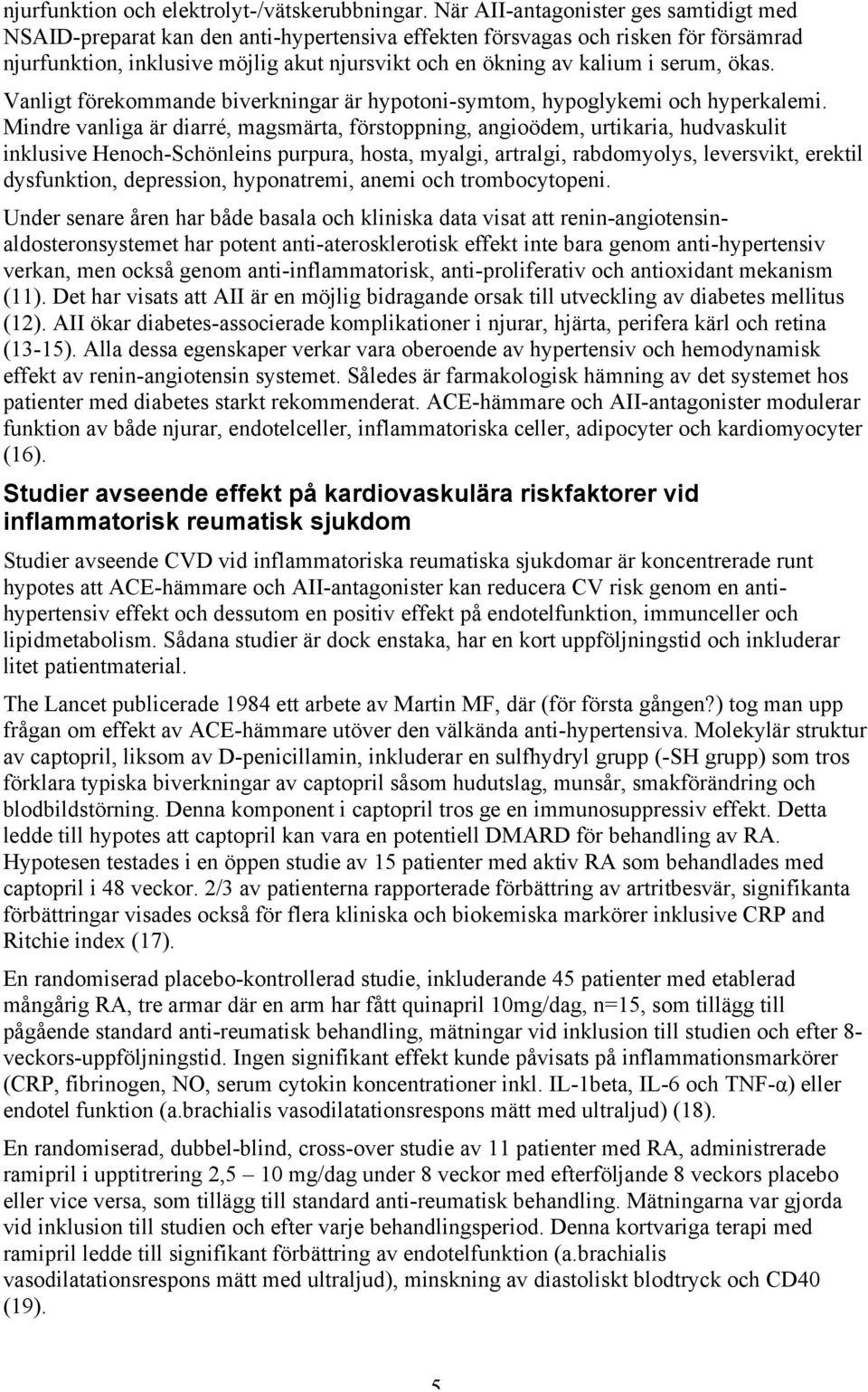 serum, ökas. Vanligt förekommande biverkningar är hypotoni-symtom, hypoglykemi och hyperkalemi.