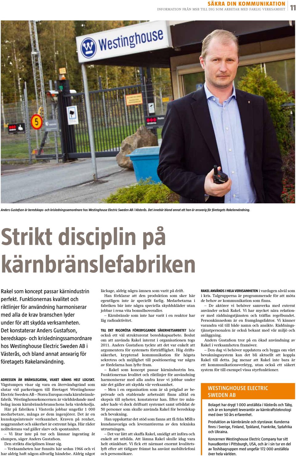 Funktionernas kvalitet och riktlinjer för användning harmoniserar med alla de krav branschen lyder under för att skydda verksamheten.