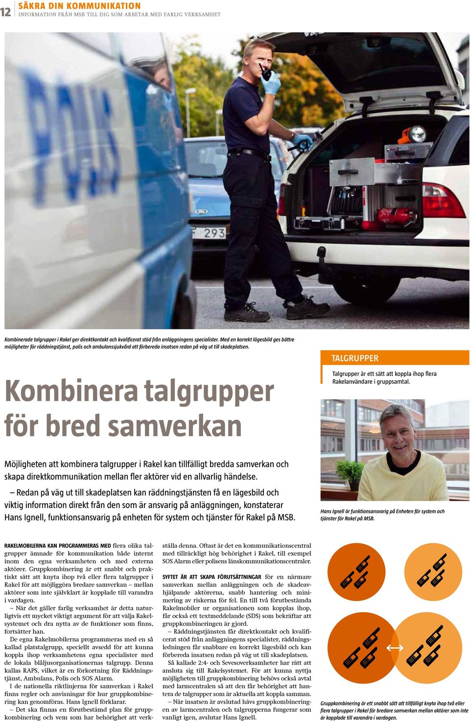 Kombinera talgrupper för bred samverkan TALGRUPPER Talgrupper är ett sätt att koppla ihop flera Rakelanvändare i gruppsamtal.
