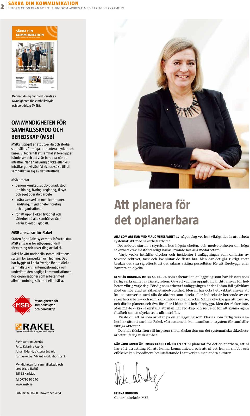 SIDAN 6 SIDORNA 3 5 SIDORNA 13 15 2 SÄKRA DIN KOMMUNIKATION SÄKRA DIN KOMMUNIKATION Information från MSB till dig som arbetar med farlig verksamhet Bred samverkan i Sveriges petrokemiska kluster