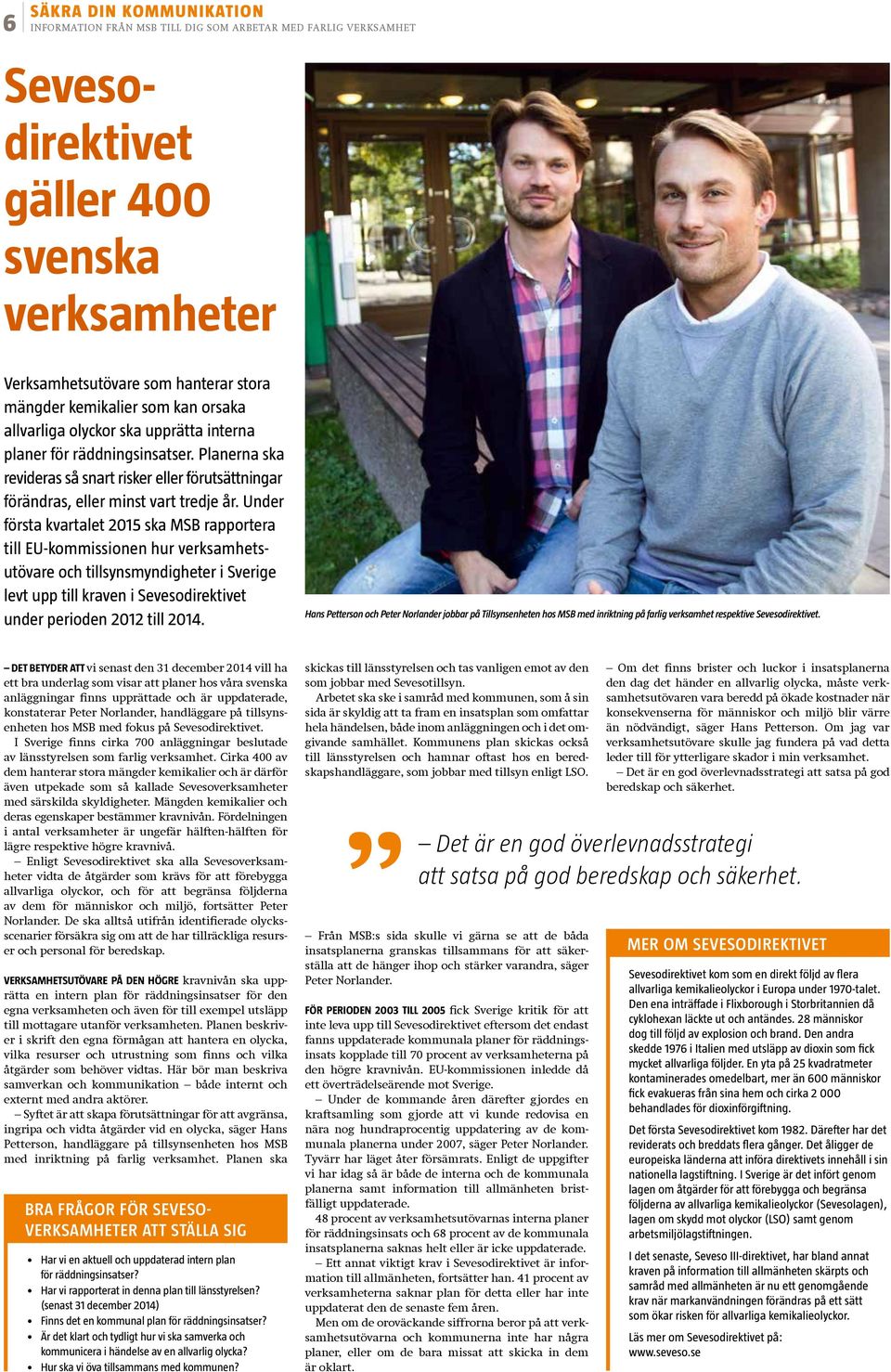 Under första kvartalet 2015 ska MSB rapportera till EU-kommissionen hur verksamhetsutövare och tillsynsmyndigheter i Sverige levt upp till kraven i Sevesodirektivet under perioden 2012 till 2014.