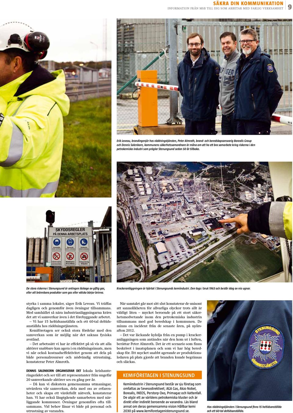 De stora riskerna i Stenungsund är antingen läckage av giftig gas, eller att brännbara produkter som gas eller vätska börjar brinna. Krackeranläggningen är hjärtat i Stenungsunds kemiindustri.