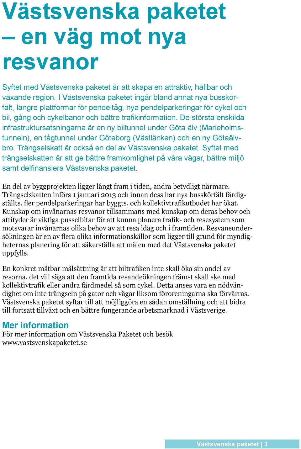 De största enskilda infrastruktursatsningarna är en ny biltunnel under Göta älv (Marieholmstunneln), en tågtunnel under Göteborg (Västlänken) och en ny Götaälvbro.