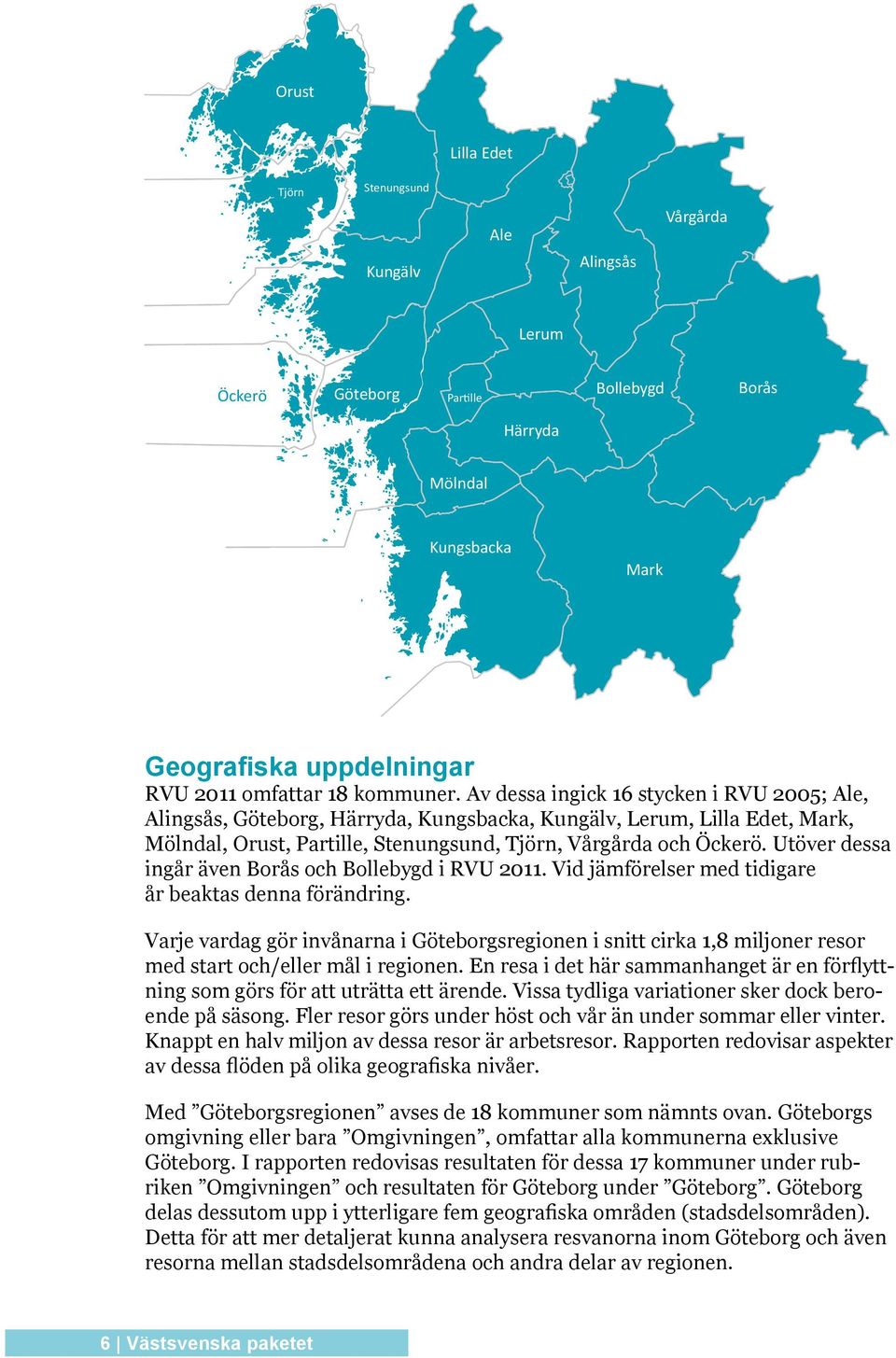 Utöver dessa ingår även Borås och Bollebygd i RVU 2011. Vid jämförelser med tidigare år beaktas denna förändring.