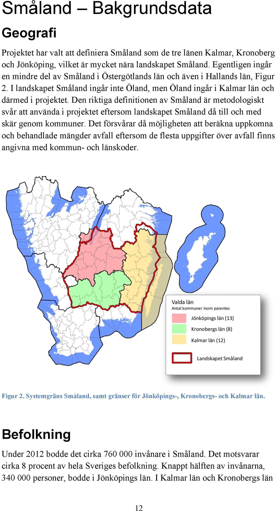 Den riktiga definitionen av Småland är metodologiskt svår att använda i projektet eftersom landskapet Småland då till och med skär genom kommuner.