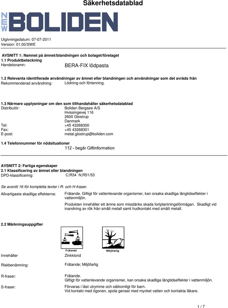 säkerhetsdatablad Distributör: Boliden Bergsøe A/S Hvissingevej 116 2600 Glostrup Danmark Tel: +45 43268300 Fax: +45 43268301 E-post: metalglostrup@bolidencom 14 Telefonnummer för nödsituationer 112