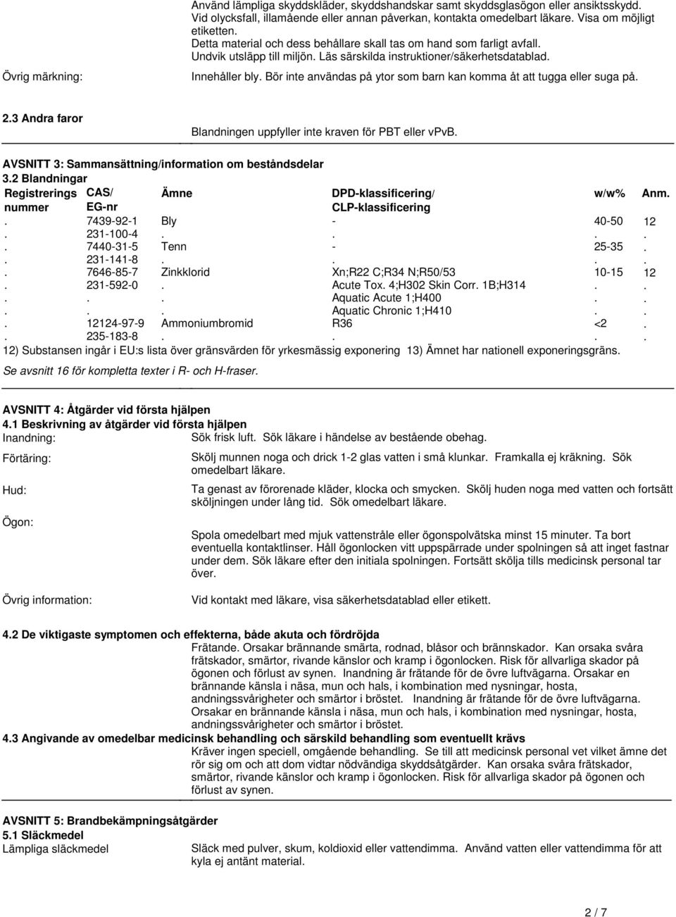 barn kan komma åt att tugga eller suga på 23 Andra faror Blandningen uppfyller inte kraven för PBT eller vpvb AVSNITT 3: Sammansättning/information om beståndsdelar 32 Blandningar Registrerings