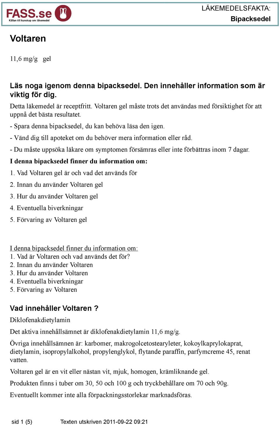 - Vänd dig till apoteket om du behöver mera information eller råd. - Du måste uppsöka läkare om symptomen försämras eller inte förbättras inom 7 dagar. I denna bipacksedel finner du information om: 1.