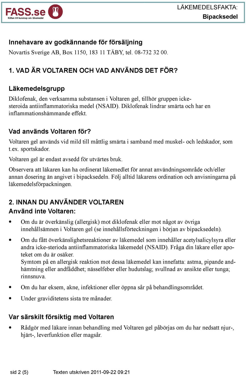 Vad används Voltaren för? Voltaren gel används vid mild till måttlig smärta i samband med muskel- och ledskador, som t.ex. sportskador. Voltaren gel är endast avsedd för utvärtes bruk.