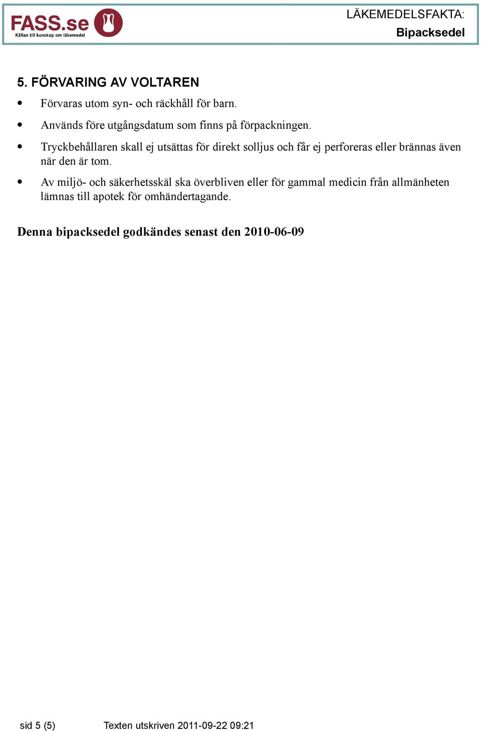 Tryckbehållaren skall ej utsättas för direkt solljus och får ej perforeras eller brännas även när den är tom.