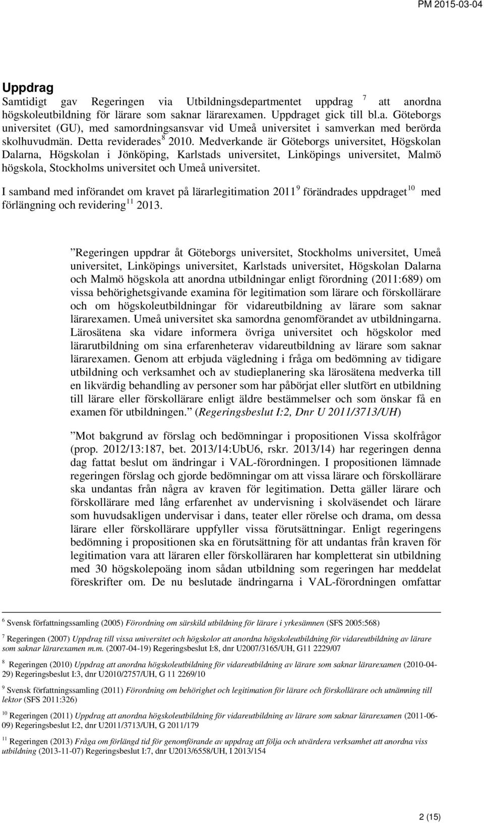 Medverkande är Göteborgs universitet, Högskolan Dalarna, Högskolan i Jönköping, Karlstads universitet, Linköpings universitet, Malmö högskola, Stockholms universitet och Umeå universitet.