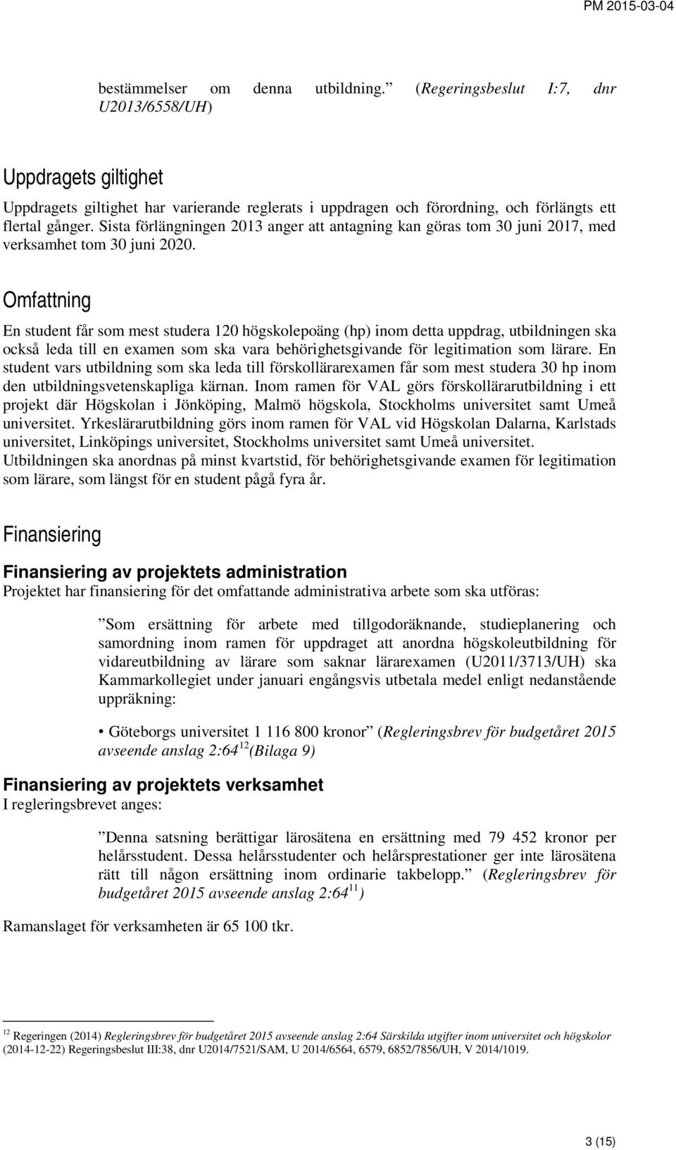 Sista förlängningen 2013 anger att antagning kan göras tom 30 juni 2017, med verksamhet tom 30 juni 2020.