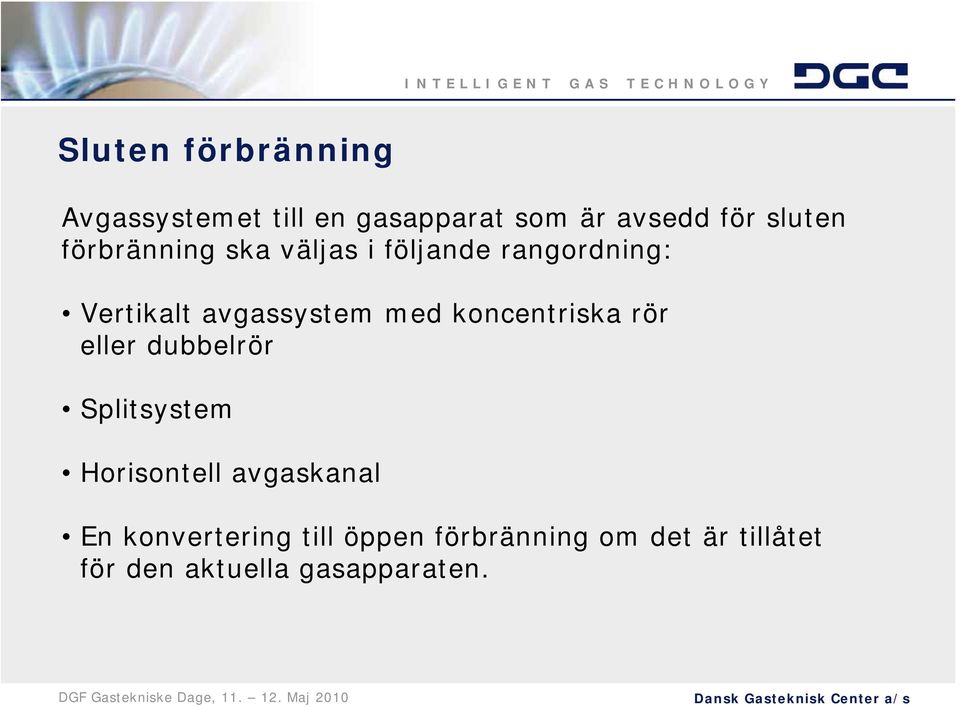 koncentriska rör eller dubbelrör Splitsystem Horisontell avgaskanal En