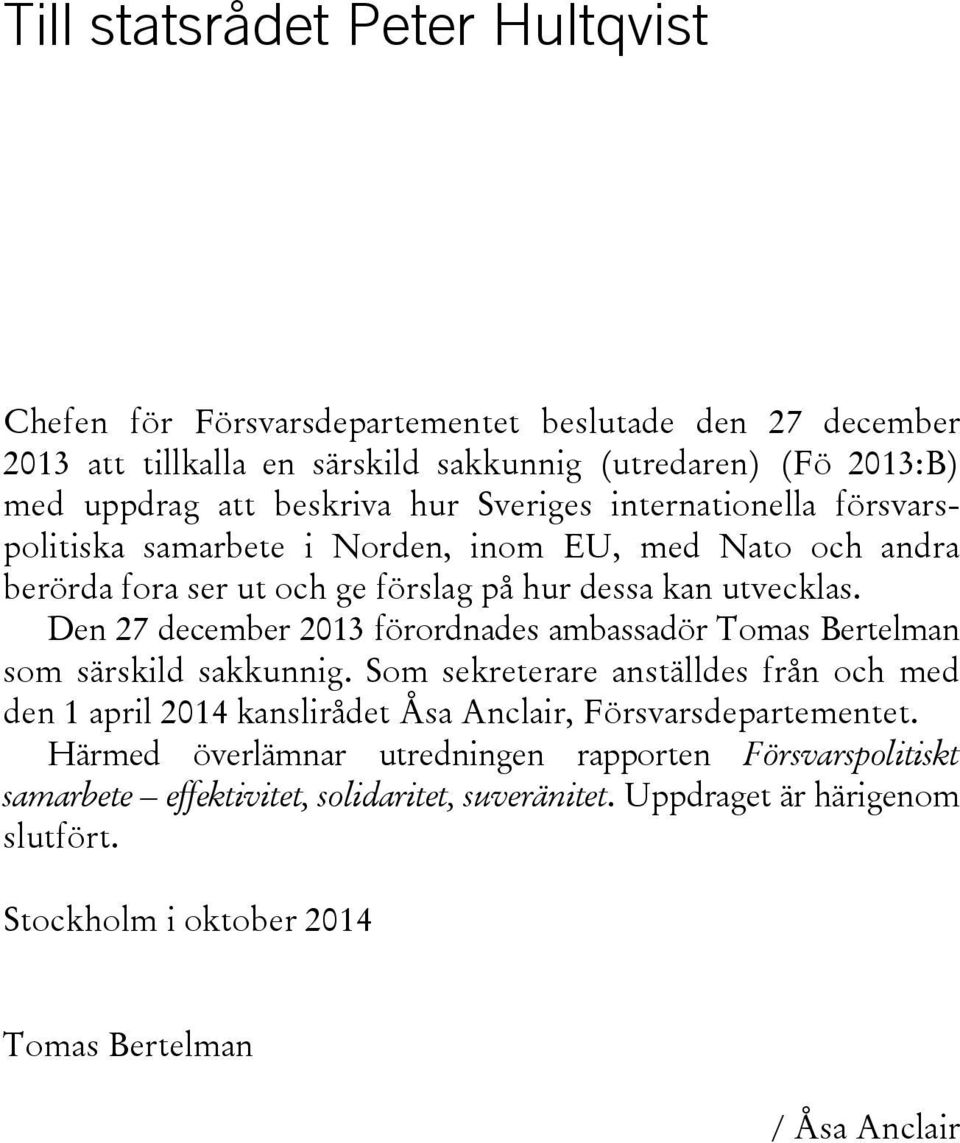 Den 27 december 2013 förordnades ambassadör Tomas Bertelman som särskild sakkunnig.
