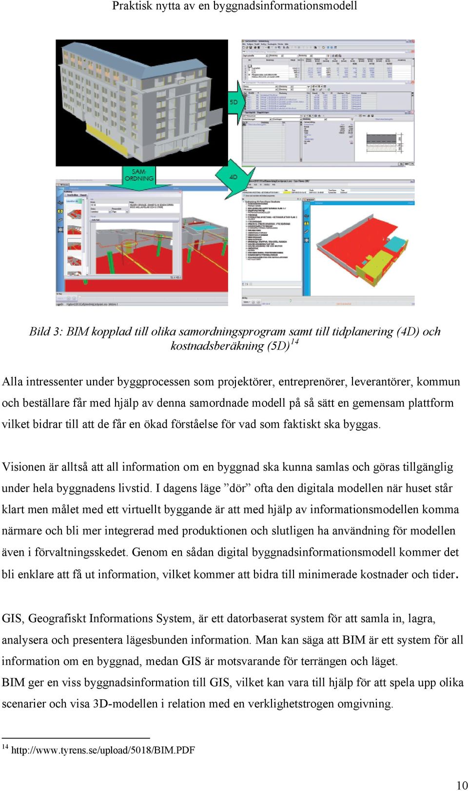 Visionen är alltså att all information om en byggnad ska kunna samlas och göras tillgänglig under hela byggnadens livstid.