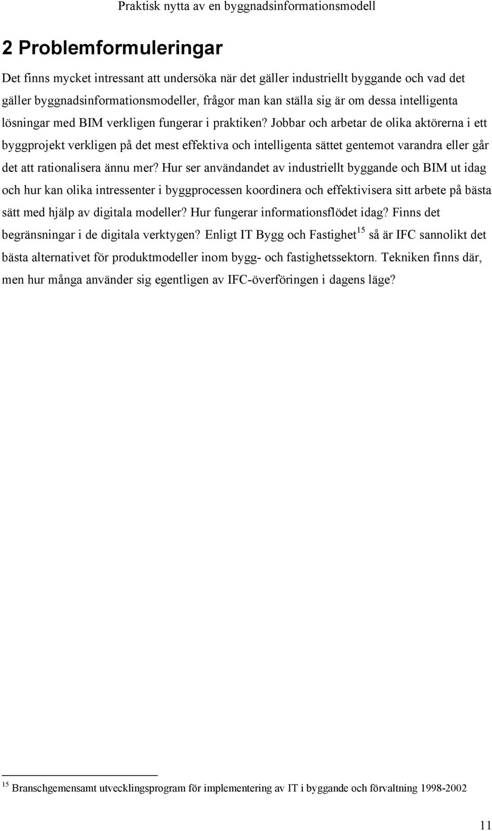 Jobbar och arbetar de olika aktörerna i ett byggprojekt verkligen på det mest effektiva och intelligenta sättet gentemot varandra eller går det att rationalisera ännu mer?