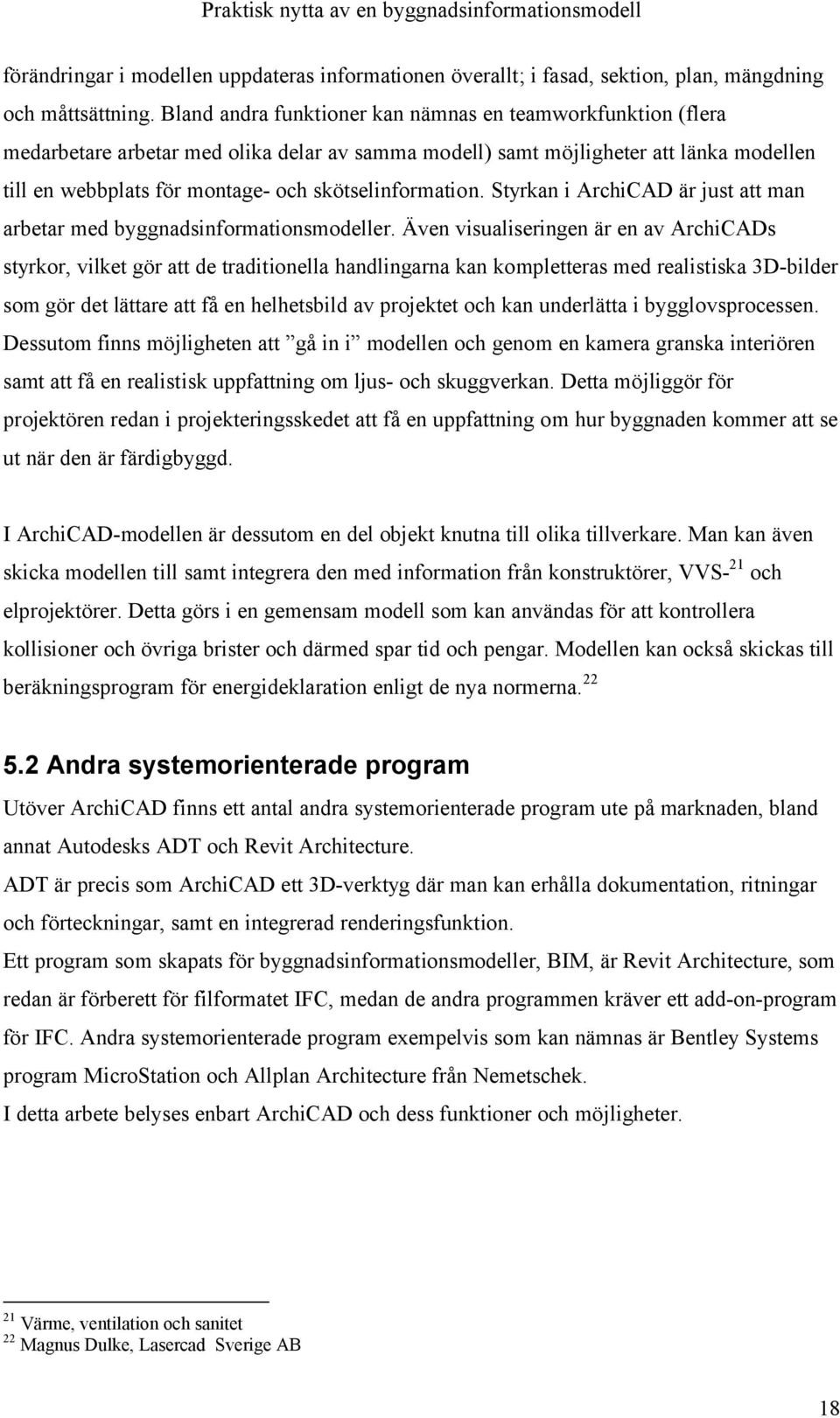 skötselinformation. Styrkan i ArchiCAD är just att man arbetar med byggnadsinformationsmodeller.