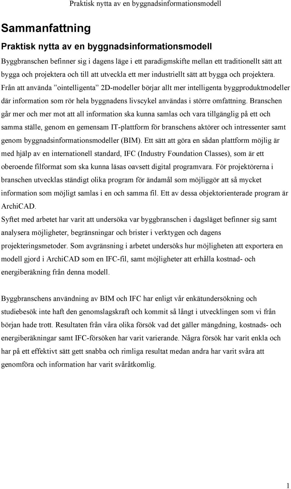Från att använda ointelligenta 2D-modeller börjar allt mer intelligenta byggproduktmodeller där information som rör hela byggnadens livscykel användas i större omfattning.