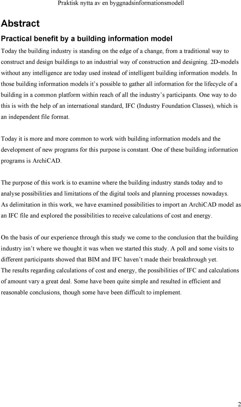 In those building information models it s possible to gather all information for the lifecycle of a building in a common platform within reach of all the industry s participants.