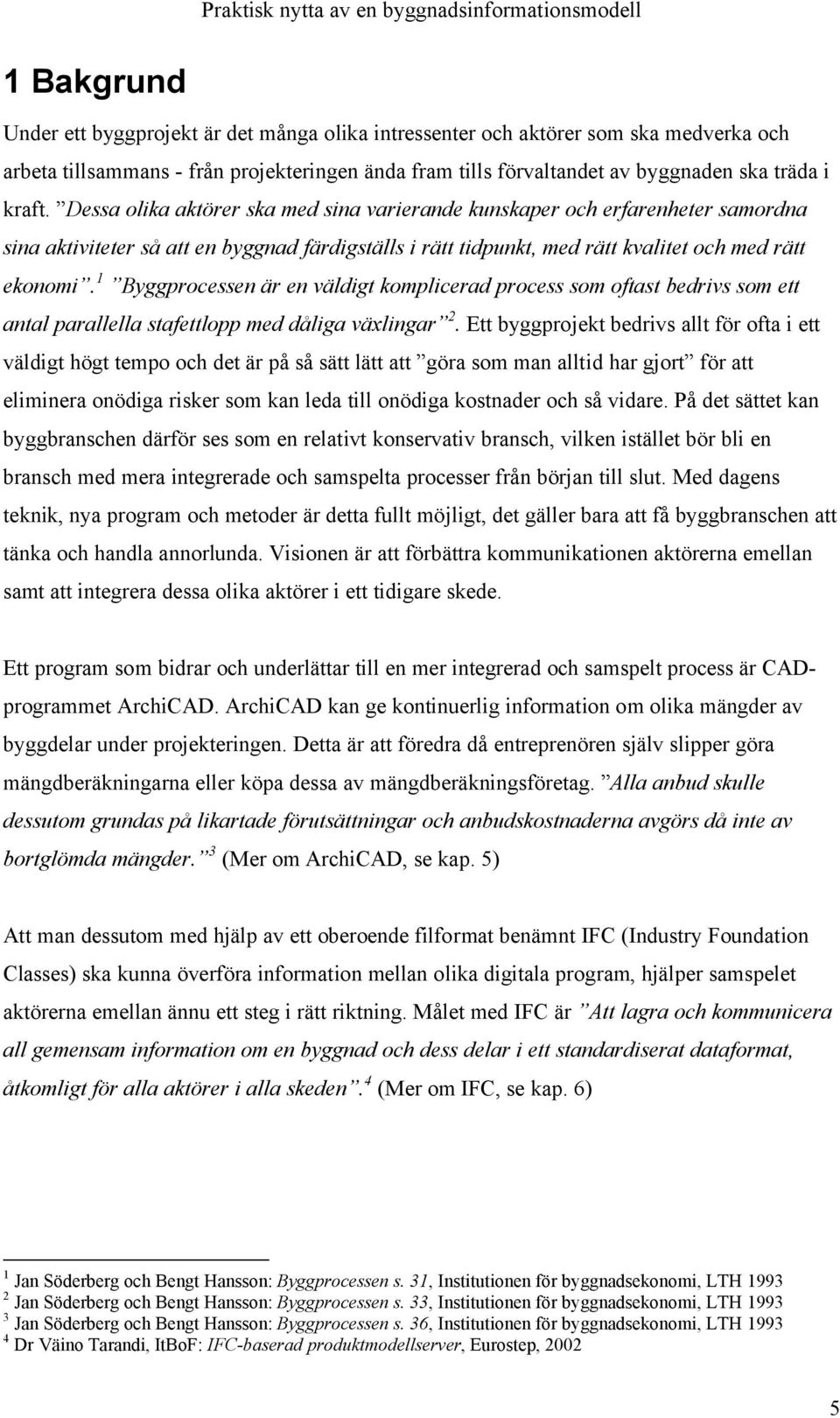 1 Byggprocessen är en väldigt komplicerad process som oftast bedrivs som ett antal parallella stafettlopp med dåliga växlingar 2.