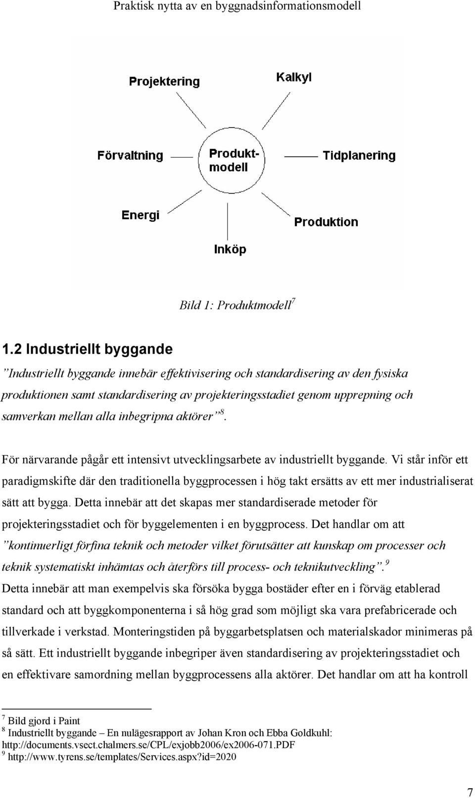 mellan alla inbegripna aktörer 8. För närvarande pågår ett intensivt utvecklingsarbete av industriellt byggande.