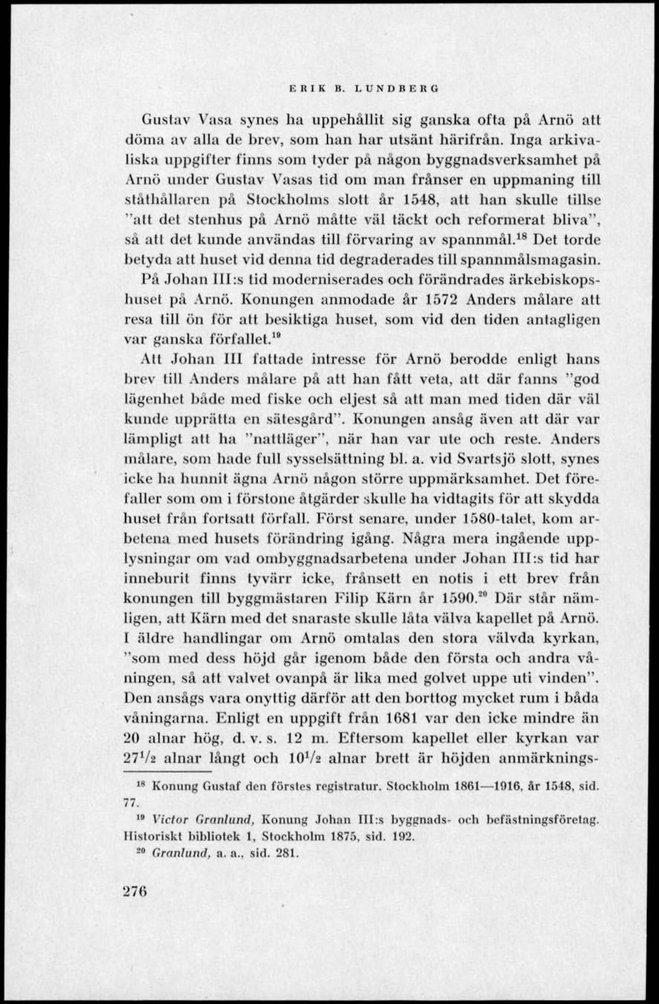 'att det stenhus på Arno måtte väl täckt och reformerat bliva", så atl det kunde användas till förvaring av spannmål. 18 Det torde betyda att huset vid denna tid degraderades till spannmålsmagasin.