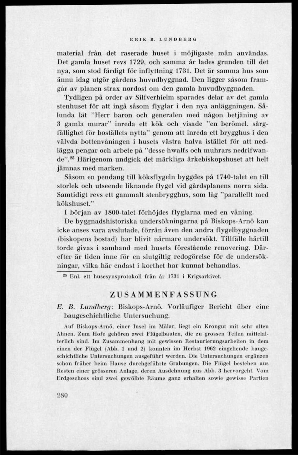Tydligen på order av Silfverhielm sparades delar av det gamla stenhuset för att ingå såsom flyglar i den nya anläggningen.