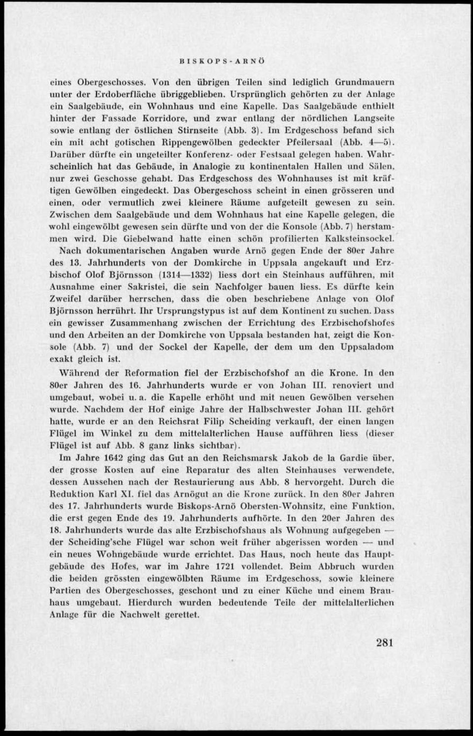 Das Saalgebäude enthielt hinter der Fassade Korridore, und zwar enllang der nördlichen Langseite sowie enllang der östlichen Slirnseite (Abb. 3).