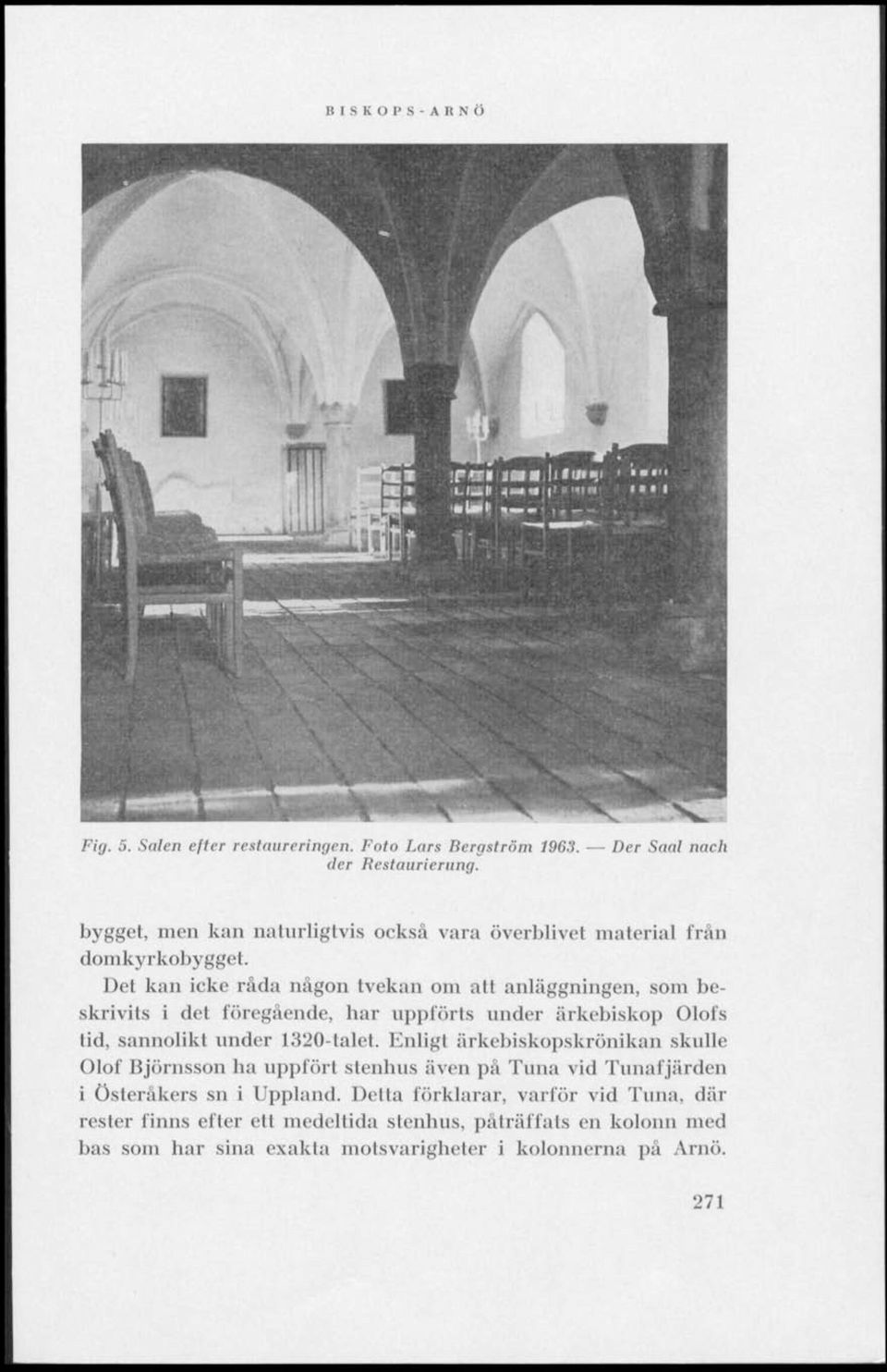 Det kan icke råda någon tvekan om att anläggningen, som beskrivits i det föregående, har uppförts under ärkebiskop Olofs tid, sannolikt under 1320-talet.