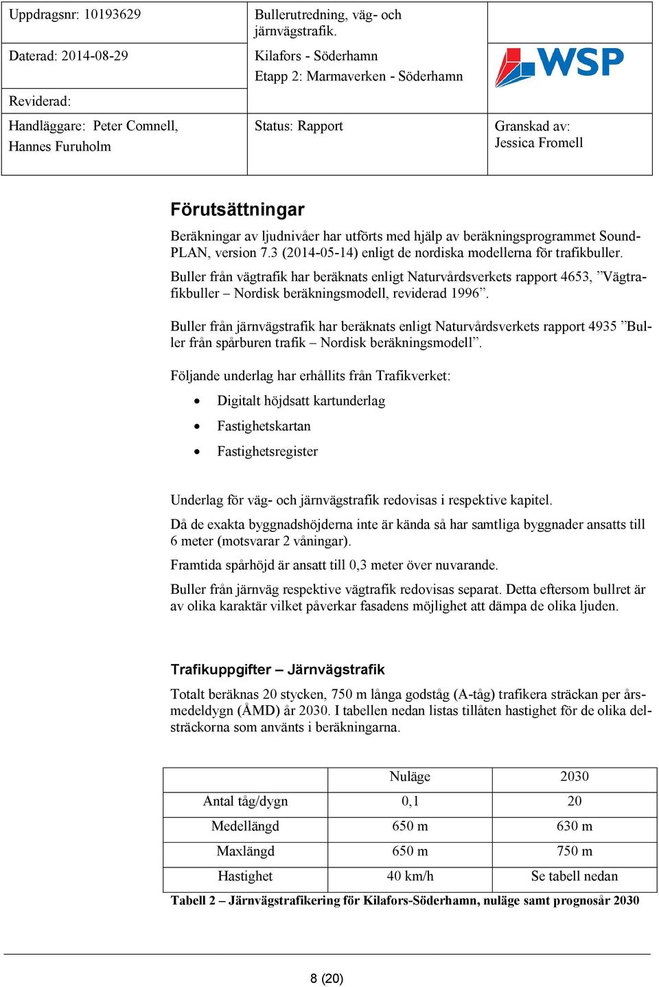 Buller från järnvägstrafik har beräknats enligt Naturvårdsverkets rapport 4935 Buller från spårburen trafik Nordisk beräkningsmodell.