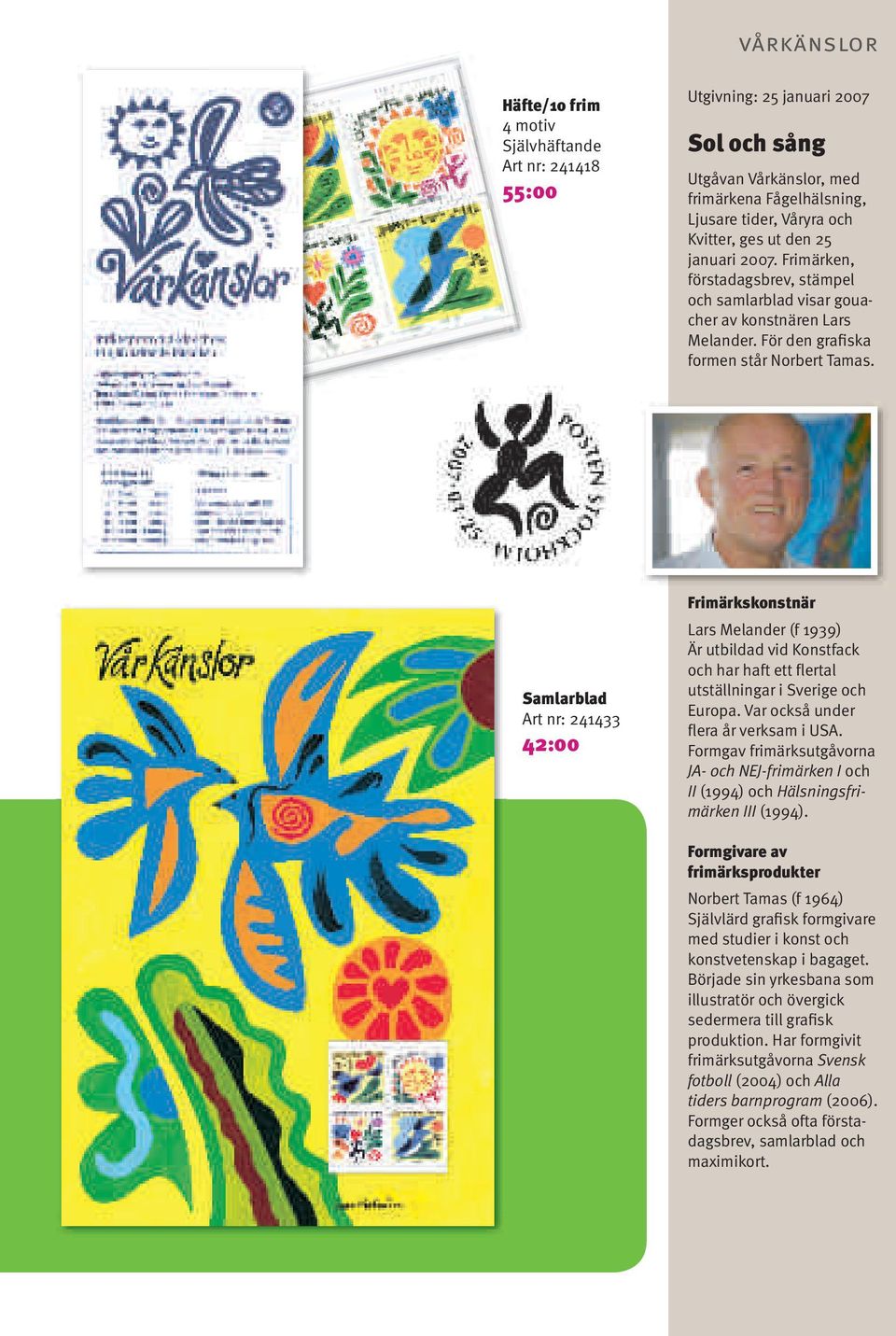 Samlarblad Art nr: 241433 42:00 Frimärkskonstnär Lars Melander (f 1939) Är utbildad vid Konstfack och har haft ett flertal utställningar i Sverige och Europa. Var också under flera år verksam i USA.