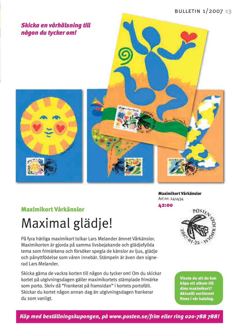 Stämpeln är även den signerad Lars Melander. Maximikort Vårkänslor Art nr: 241434 42:00 Skicka gärna de vackra korten till någon du tycker om!