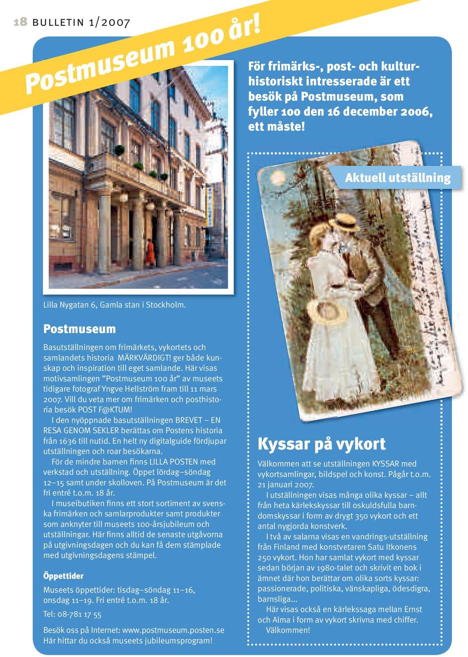 ger både kunskap och inspiration till eget samlande. Här visas motivsamlingen Postmuseum 100 år av museets tidigare fotograf Yngve Hellström fram till 11 mars 2007.