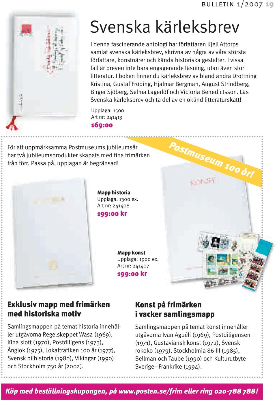 I boken finner du kärleksbrev av bland andra Drottning Kristina, Gustaf Fröding, Hjalmar Bergman, August Strindberg, Birger Sjöberg, Selma Lagerlöf och Victoria Benedictsson.